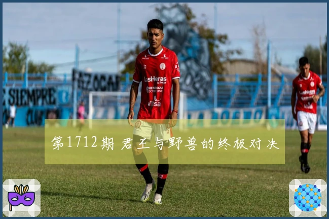 第1712期 君王与野兽的终极对决